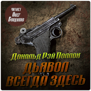 слушать аудиокнигу  Дональд Рэй ПОЛЛОК - Дьявол всегда здесь цикла  автор Дональд Рэй Поллок (читает Олег Булдаков) на Story4.me