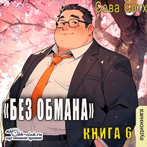 слушать аудиокнигу  Без обмана (книга 6) цикла Без обмана автор Сева Сотх (читает Лев Луньков) на Story4.me