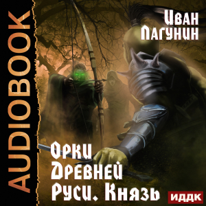 слушать аудиокнигу  Орки Древней Руси. Книга 3. Князь цикла Орки Древней Руси автор Лагунин Иван (читает Чайцын Александр) на Story4.me