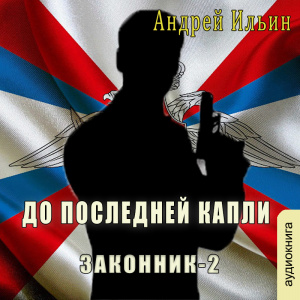 слушать аудиокнигу  До последней капли  Андрей Ильин (читает Сергей Ларионов) на Story4.me