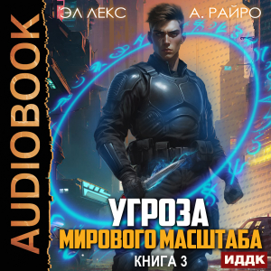 слушать аудиокнигу  Угроза мирового масштаба. Книга 3 цикла Угроза мирового масштаба автор Лекс Эл Райро А (читает Полтавский Максим) на Story4.me