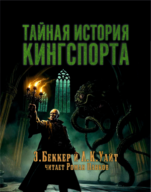 слушать аудиокнигу  Тайная история Кингспорта цикла Аркхемский цикл автор Элайджа Беккер Линдси Кэмерон Уайт (читает Роман Панков) на Story4.me