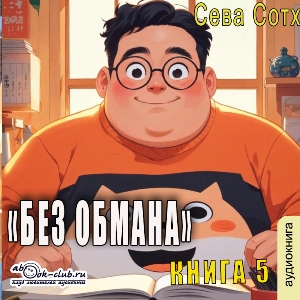 слушать аудиокнигу  Без обмана (книга 5) цикла Без обмана автор Сева Сотх (читает Лев Луньков) на Story4.me