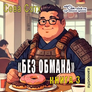 слушать аудиокнигу  Без обмана (книга 3) цикла Без обмана автор Сева Сотх (читает Лев Луньков) на Story4.me
